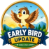 Early Bird Update